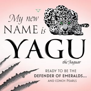 Photo with text, "My new name is Yagu the Jaguar, ready to be the defender of emeralds... and conch pearls."